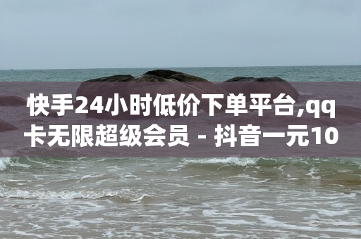 快手24小时低价下单平台,qq卡无限超级会员 - 抖音一元100个赞是真的吗 - qq云商城24小时在线下单免费