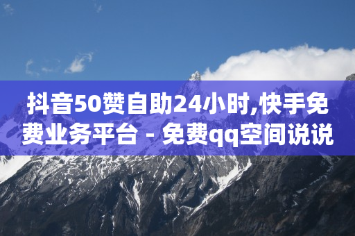 抖音50赞自助24小时,快手免费业务平台 - 免费qq空间说说浏览量 - 抖音真人点赞24小时在线