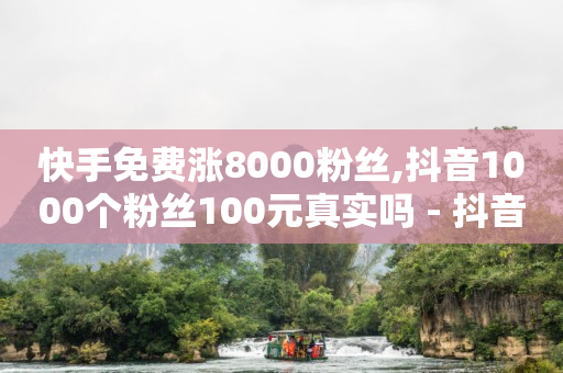 快手免费涨8000粉丝,抖音1000个粉丝100元真实吗 - 抖音1比10钻石充值入口 - 黑科技激活码商城