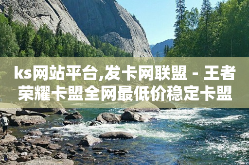 ks网站平台,发卡网联盟 - 王者荣耀卡盟全网最低价稳定卡盟 - 抖音充值官方网站充值入口