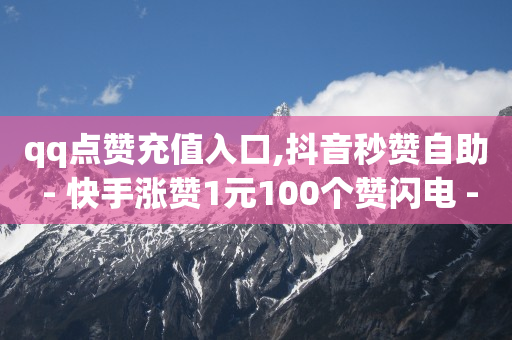 qq点赞充值入口,抖音秒赞自助 - 快手涨赞1元100个赞闪电 - 快手双击刷网站蚂蚁网