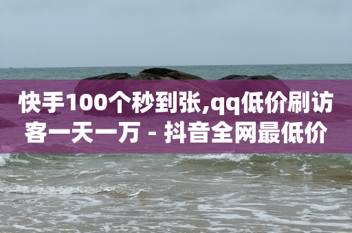 快手100个秒到张,qq低价刷访客一天一万 - 抖音全网最低价下单平台 - qq空间点赞最多几个人