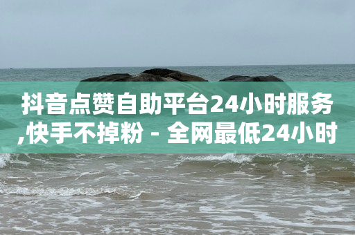 抖音点赞自助平台24小时服务,快手不掉粉 - 全网最低24小时在线下单抖音 - 抖音快手双击播放量网站