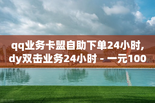 qq业务卡盟自助下单24小时,dy双击业务24小时 - 一元1000个不掉粉的骗局 - 球球大作战iOS辅助