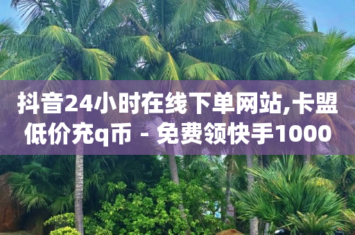 抖音24小时在线下单网站,卡盟低价充q币 - 免费领快手1000播放的网站 - 抖音上活人粉丝怎么弄