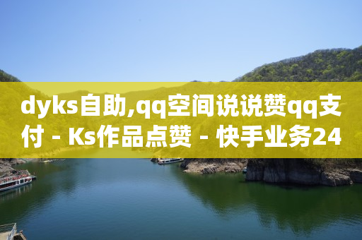 dyks自助,qq空间说说赞qq支付 - Ks作品点赞 - 快手业务24小时在线下单平台免费