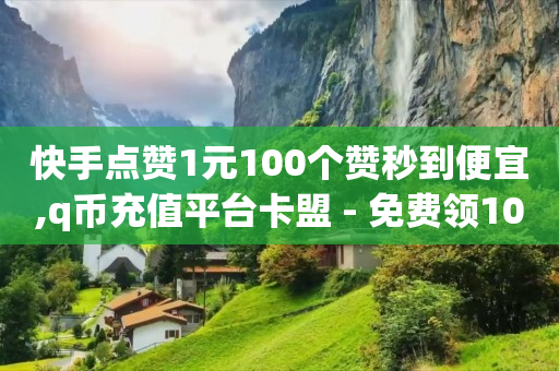 快手点赞1元100个赞秒到便宜,q币充值平台卡盟 - 免费领10000名片平台 - qq在哪里可以充赞