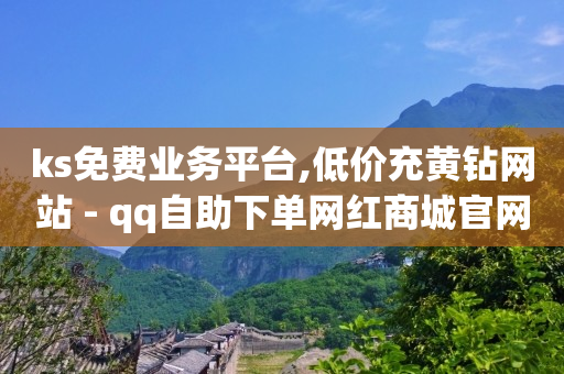 ks免费业务平台,低价充黄钻网站 - qq自助下单网红商城官网 - 快手业务在线下单平台全网最低