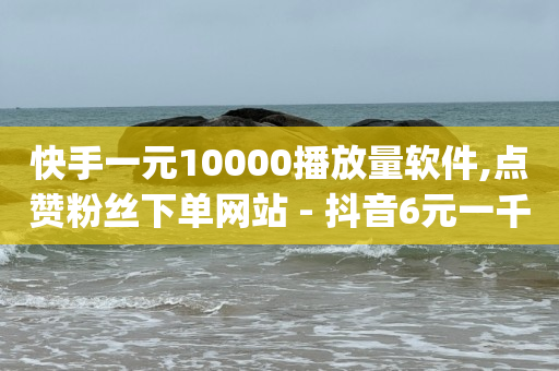 快手一元10000播放量软件,点赞粉丝下单网站 - 抖音6元一千粉 - qq空间今日访客2点进去1