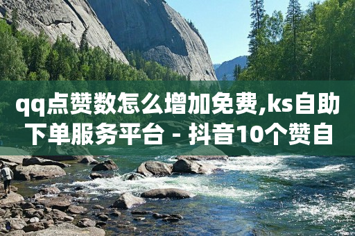 qq点赞数怎么增加免费,ks自助下单服务平台 - 抖音10个赞自助下 - 王者荣耀点赞ks