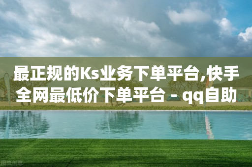 最正规的Ks业务下单平台,快手全网最低价下单平台 - qq自助赞平台24小时发货 - 0元免费领取qq超级会员