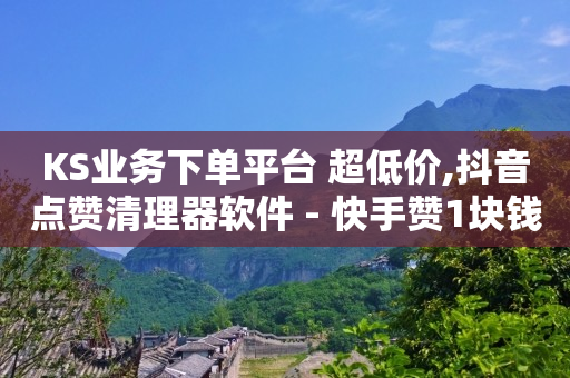 KS业务下单平台 超低价,抖音点赞清理器软件 - 快手赞1块钱200个 - 发卡网联盟